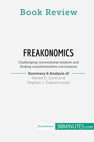 Book Review: Freakonomics by Steven D. Levitt and Stephen J. Dubner: Challenging conventional wisdom and finding counterintuitive conclusions