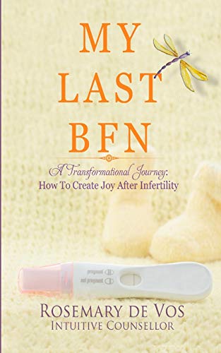 de Vos, Ms Rosemary C My Last Bfn, A Transformational Journey, How To Create Joy After, A Transformational Journey, How To Create Joy After Infertility