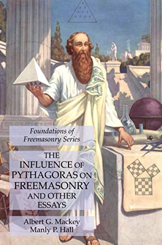The Influence of Pythagoras on Freemasonry and Other Essays: Foundations of Freemasonry Series