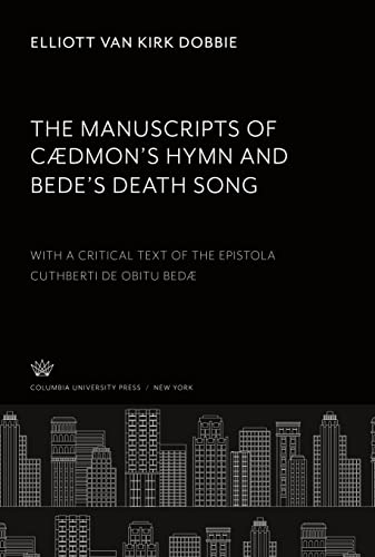 The Manuscripts of Cædmon¿S Hymn and Bede¿S Death Song: With a Critical Text of the Epistola Cuthberti De Obitu Bedae