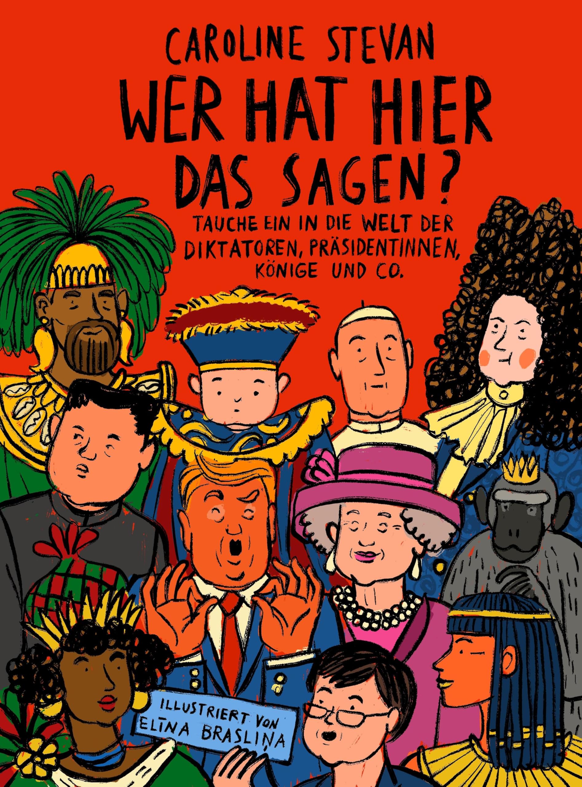 Wer hat hier das Sagen?: Tauche ein in die Welt der Diktatoren, Präsidentinnen, Könige und Co.