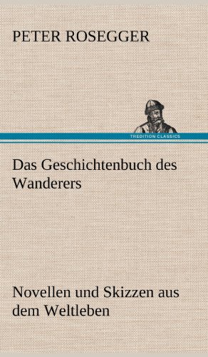 Das Geschichtenbuch des Wanderers: Novellen und Skizzen aus dem Weltleben
