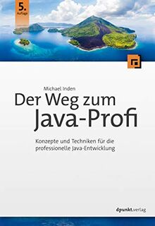 Der Weg zum Java-Profi: Konzepte und Techniken für die professionelle Java-Entwicklung. Aktuell zu Java 15