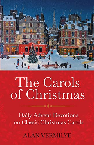 Alan Vermilye The Carols Of Christmas, Daily Advent Devotions On Classic Christmas Carols (28-Day Devotional For Christmas And Advent)