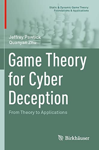 Game Theory for Cyber Deception: From Theory to Applications (Static & Dynamic Game Theory: Foundations & Applications)