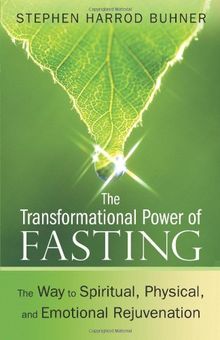 The Transformational Power of Fasting: The Way to Spiritual, Physical, and Emotional Rejuvenation