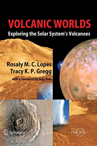 Volcanic Worlds: Exploring The Solar System's Volcanoes (Springer Praxis Books)