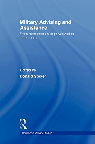 Military Advising and Assistance: From mercenaries to privatization, 1815-2007 (Cass Military Studies)
