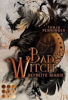 Bad Witch. Befreite Magie: Romantische Fantasy über eine begabte junge Hexe, die ihre Welt vor dem Untergang retten muss