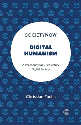 Christian Fuchs Digital Humanism, A Philosophy For 21st Century Digital Society (Societynow)