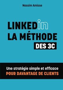 LinkedIn la Méthode des 3C: Une stratégie simple et efficace pour davantage de clients