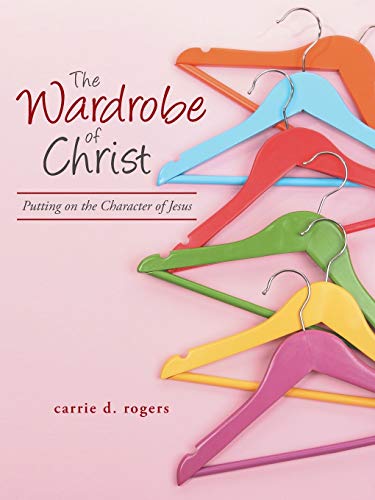 The Wardrobe of Christ: Putting On The Character Of Jesus
