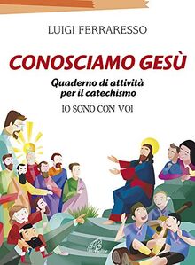 Conosciamo Gesù. Quaderno attivo per il catechismo «Io sono con voi»