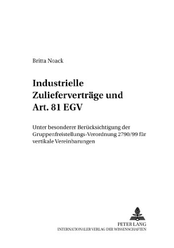 Industrielle Zulieferverträge und Art. 81 EGV: Unter besonderer Berücksichtigung der Gruppenfreistellungsverordnung 2790/99 für vertikale ... und internationale Wirtschaftsbeziehungen)