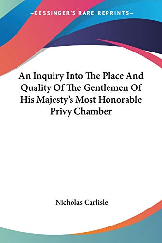 An Inquiry Into The Place And Quality Of The Gentlemen Of His Majesty's Most Honorable Privy Chamber