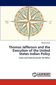 Thomas Jefferson and the Execution of the United States Indian Policy: Lewis and Clark Encounter the Other