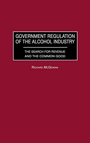Government Regulation of the Alcohol Industry: The Search for Revenue and the Common Good