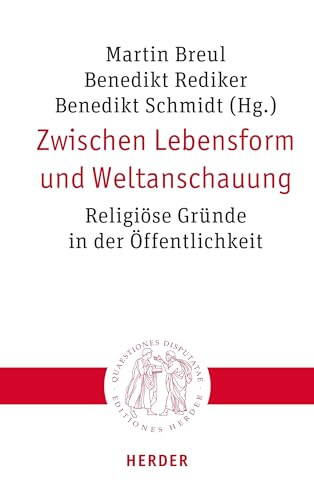 Zwischen Lebensform und Weltanschauung: Religiöse Gründe in der Öffentlichkeit (Quaestiones disputatae)