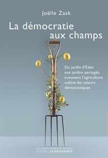 La démocratie aux champs : du jardin d'Eden aux jardins partagés, comment l'agriculture cultive les valeurs démocratiques