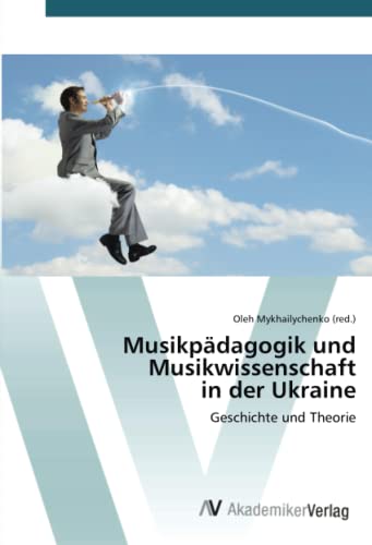 Musikpädagogik und Musikwissenschaftin der Ukraine: Geschichte und Theorie