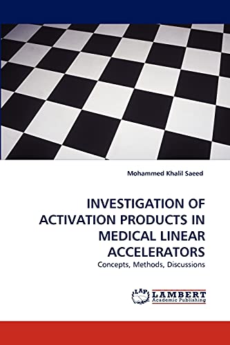 INVESTIGATION OF ACTIVATION PRODUCTS IN MEDICAL LINEAR ACCELERATORS: Concepts, Methods, Discussions