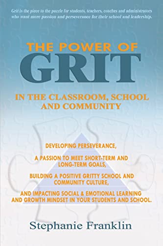 The Power of Grit in the Classroom, School and Community: Developing Perseverance, a Passion to Meet Short-Term and Long-Term Goals, Building a ... & Emotional Learning and Growth Mindset in