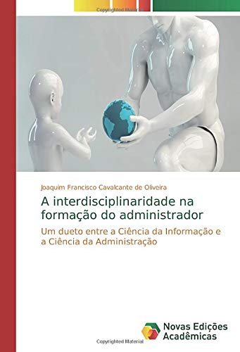 A interdisciplinaridade na formação do administrador: Um dueto entre a Ciência da Informação e a Ciência da Administração