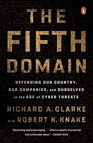 Clarke, Richard A. The Fifth Domain, Defending Our Country, Our Companies, And Ourselves In The Age Of Cyber Threats