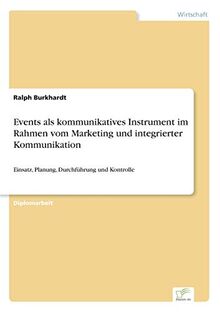 Events als kommunikatives Instrument im Rahmen vom Marketing und integrierter Kommunikation: Einsatz, Planung, Durchführung und Kontrolle