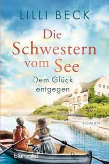 Die Schwestern vom See - Dem Glück entgegen: Roman (Die Bodensee-Reihe, Band 3)