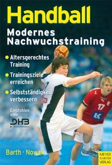 Handball - Modernes Nachwuchstraining: Altersgerchtes Training, Trainingsziele, Selbstständigkeit verbessern von Berndt Barth, Maik Nowak | Buch | Zustand gut
