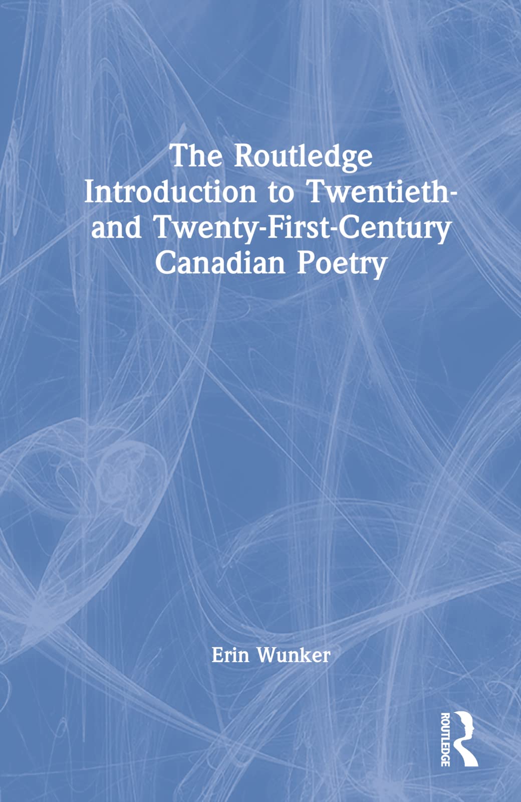 The Routledge Introduction to Twentieth- and Twenty-First-Century Canadian Poetry (Routledge Introductions to Canadian Literature)