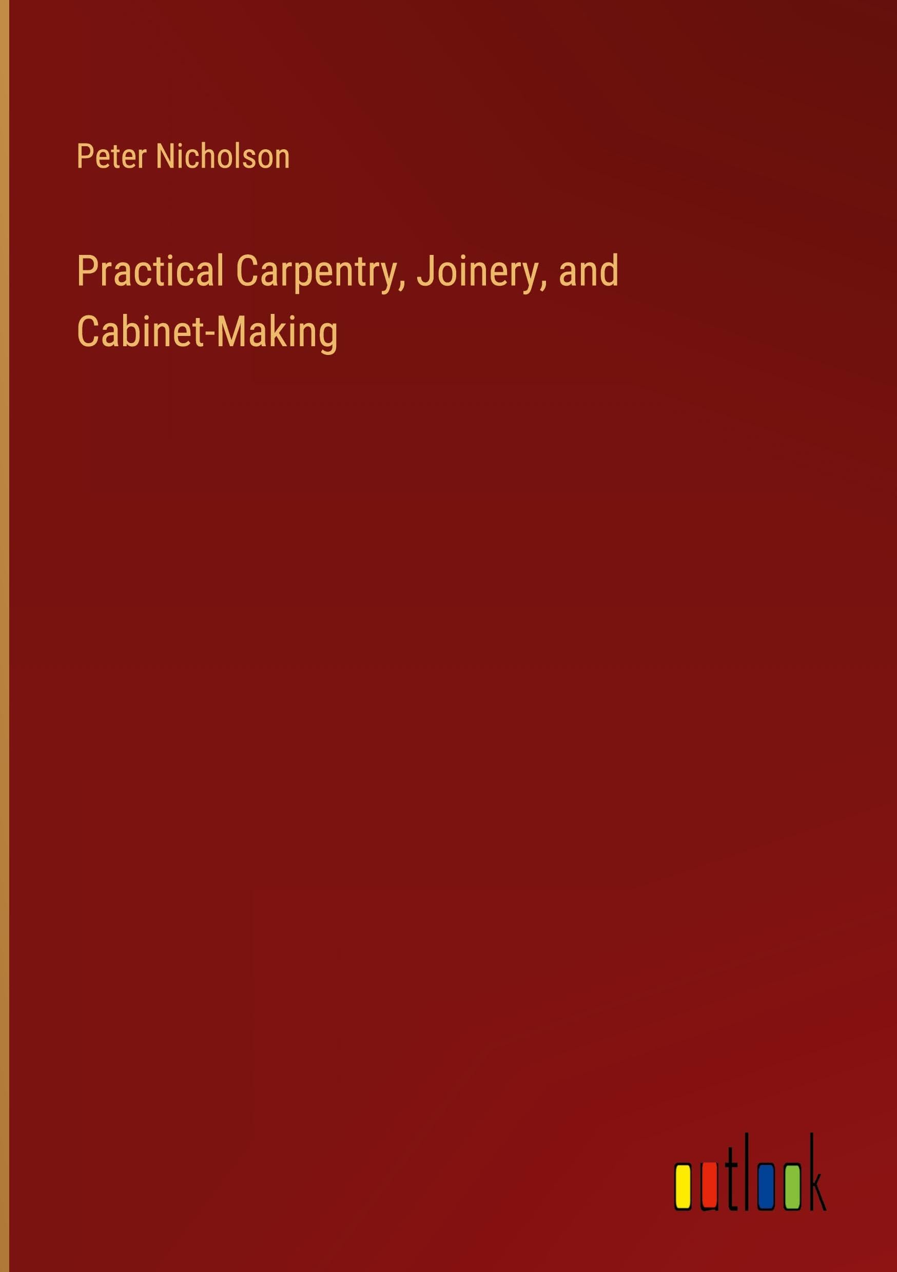 Practical Carpentry, Joinery, and Cabinet-Making