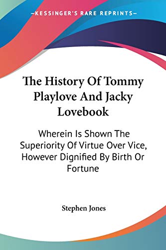 The History Of Tommy Playlove And Jacky Lovebook: Wherein Is Shown The Superiority Of Virtue Over Vice, However Dignified By Birth Or Fortune