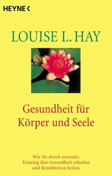 Gesundheit für Körper und Seele. Wie Sie durch mentales Training ihre Gesundheit erhalten und Krankheiten heilen.