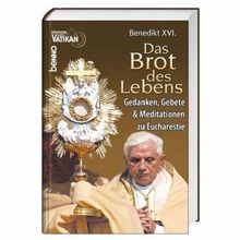 Das Brot des Lebens: Gedanken, Gebete & Meditationen zur Eucharistie