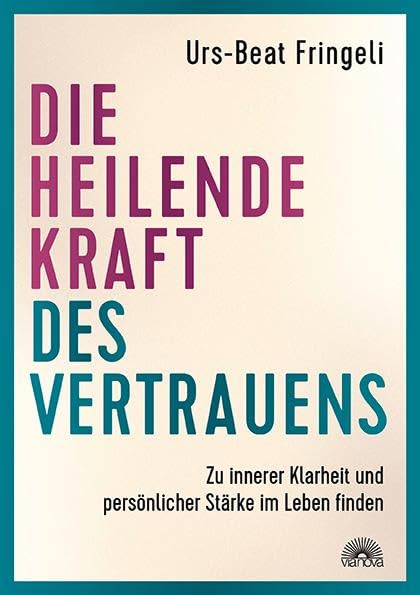 Die heilende Kraft des Vertrauens: Zu innerer Klarheit und persönlicher Stärke im Leben finden