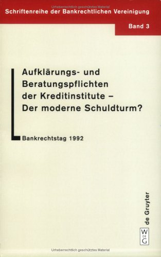 Aufklärungs- und Beratungspflichten der Kreditinstitute - Der moderne Schuldturm?: Bankrechtstag 1992