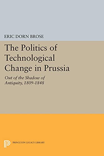 The Politics of Technological Change in Prussia: Out of the Shadow of Antiquity, 1809-1848 (Princeton Legacy Library)