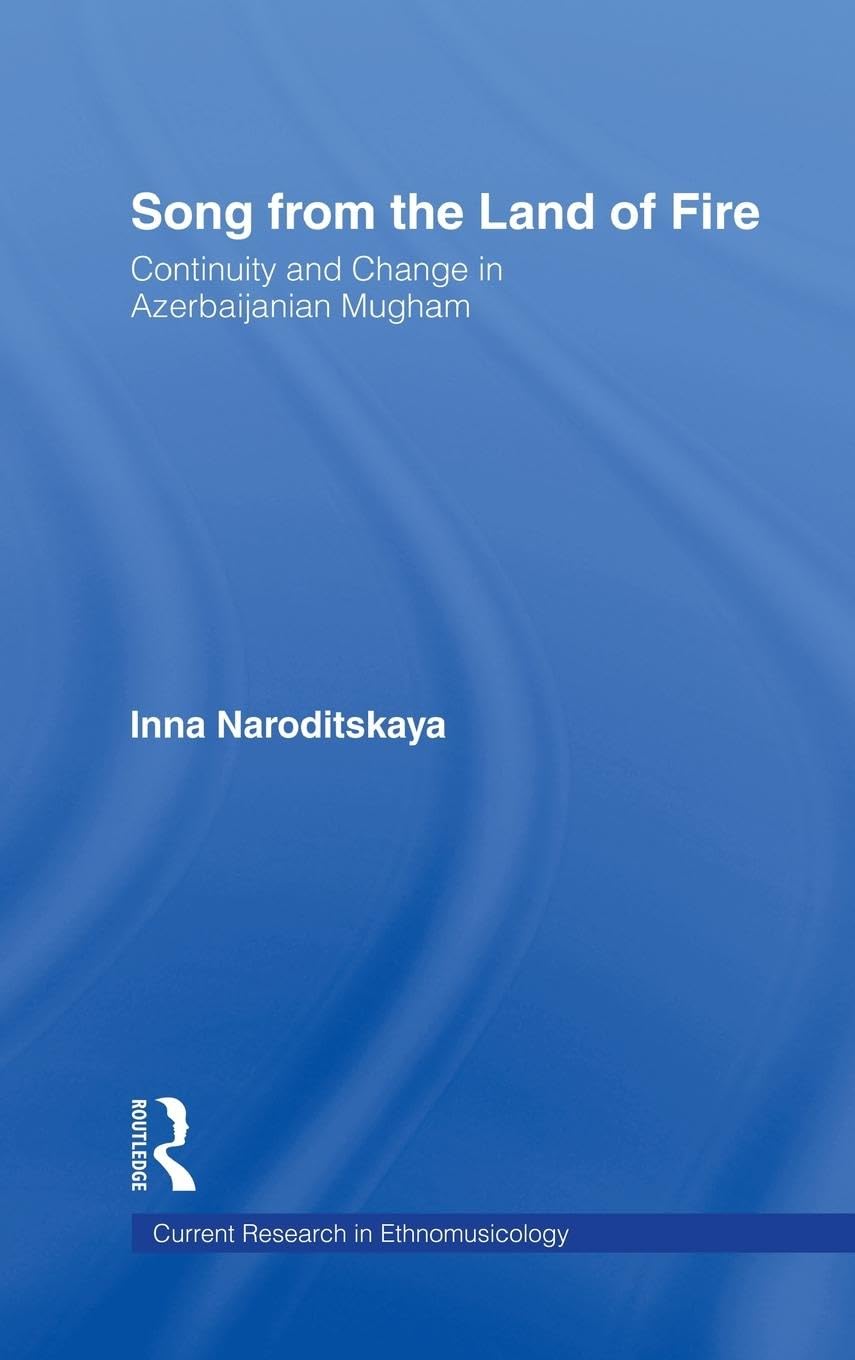 Song from the Land of Fire: Azerbaijanian Mugam in the Soviet and Post-Soviet Periods (Current Research in Ethnomusicology: Outstanding Dissertations, 6, Band 6)
