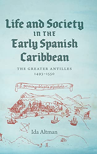 Life and Society in the Early Spanish Caribbean: The Greater Antilles, 1493-1550