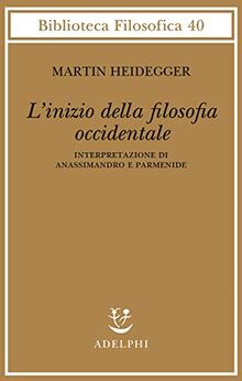 L'inizio della filosofia occidentale. Interpretazione di Anassimandro e Parmenide (Biblioteca filosofica)