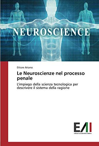 Le Neuroscienze nel processo penale: L'impiego della scienza tecnologica per descrivere il sistema della ragione
