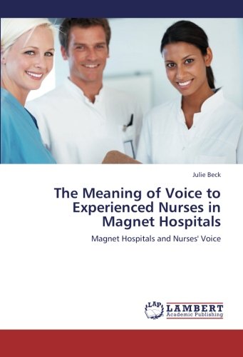 The Meaning of Voice to Experienced Nurses in Magnet Hospitals: Magnet Hospitals and Nurses' Voice