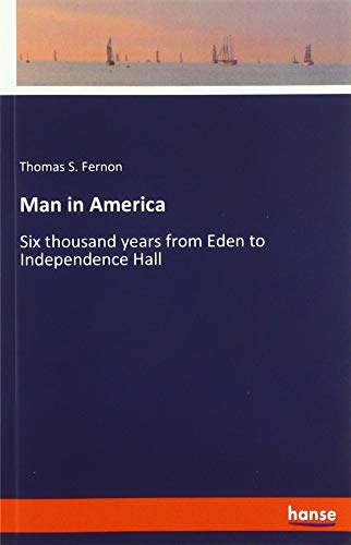 Man in America: Six thousand years from Eden to Independence Hall