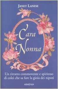 Cara nonna. Un ritratto commovente e spiritoso di colei che sa fare la gioia dei nipoti (Lo scrigno)