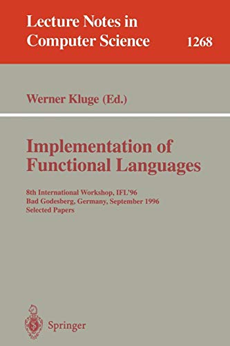 Implementation of Functional Languages: 8th International Workshop, IFL'96 Bad Godesberg, Germany, September 1996, Selected Papers (Lecture Notes in ... Notes in Computer Science, 1268, Band 1268)