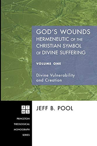 God's Wounds: Hermeneutic of the Christian Symbol of Divine Suffering, Volume One: Divine Vulnerability and Creation (Princeton Theological Monograph Series)