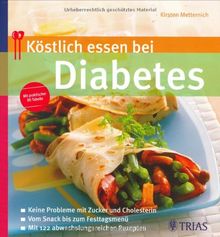 Köstlich essen bei Diabetes: Keine Probleme mit Zucker und Cholesterin; Vom Snack bis zum Fertigmenue; Mit 122 abwechslungsreichen Rezepten