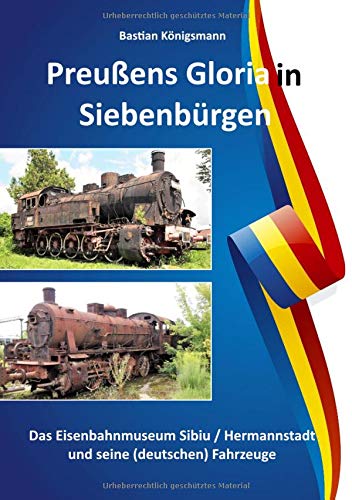 Preußens Gloria in Siebenbürgen: Das Eisenbahnmuseum Sibiu / Hermannstadt und seine Fahrzeuge